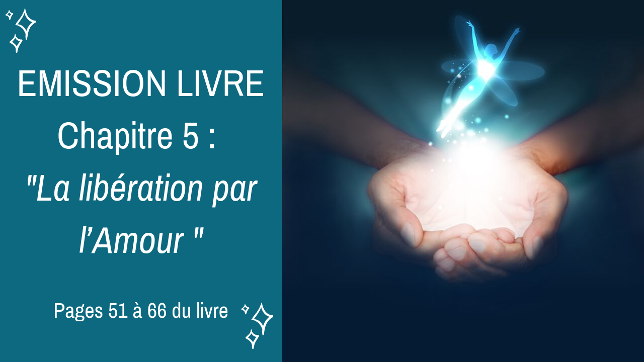 14/10/2019  Emission membres lecteurs du livre No 5 : La libération par l’Amour – Pages 51 à 66 du livre