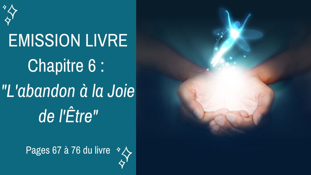 18/11/2019  Emission membres lecteurs du livre No 6 : L’abandon à la Joie de l’Être – Pages 67 à 76 du livre