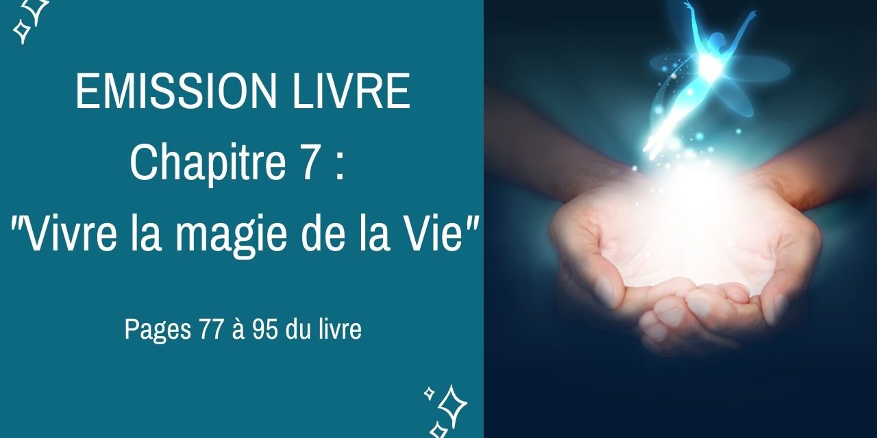 09/12/2019  Emission membres lecteurs du livre No 7 : Vivre la magie de la Vie – Pages 77 à 95 du livre