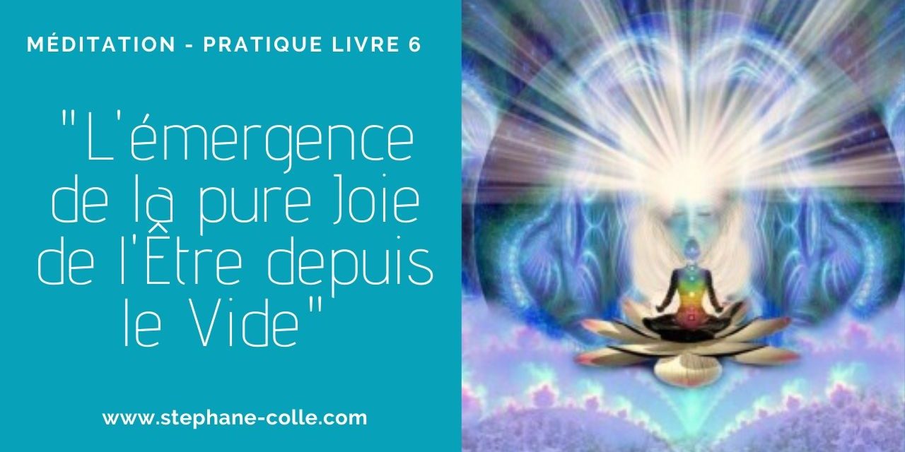 Pratique Livre 6 – “L’émergence de la pure Joie de l’Être depuis le Vide” Disponible en audio dans l’espace membre…