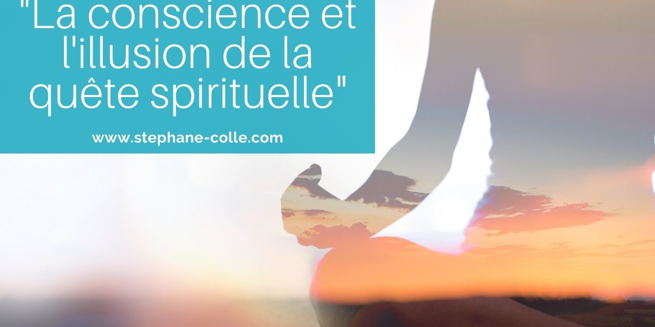 Vidéo : “La conscience et l’illusion de la quête spirituelle”