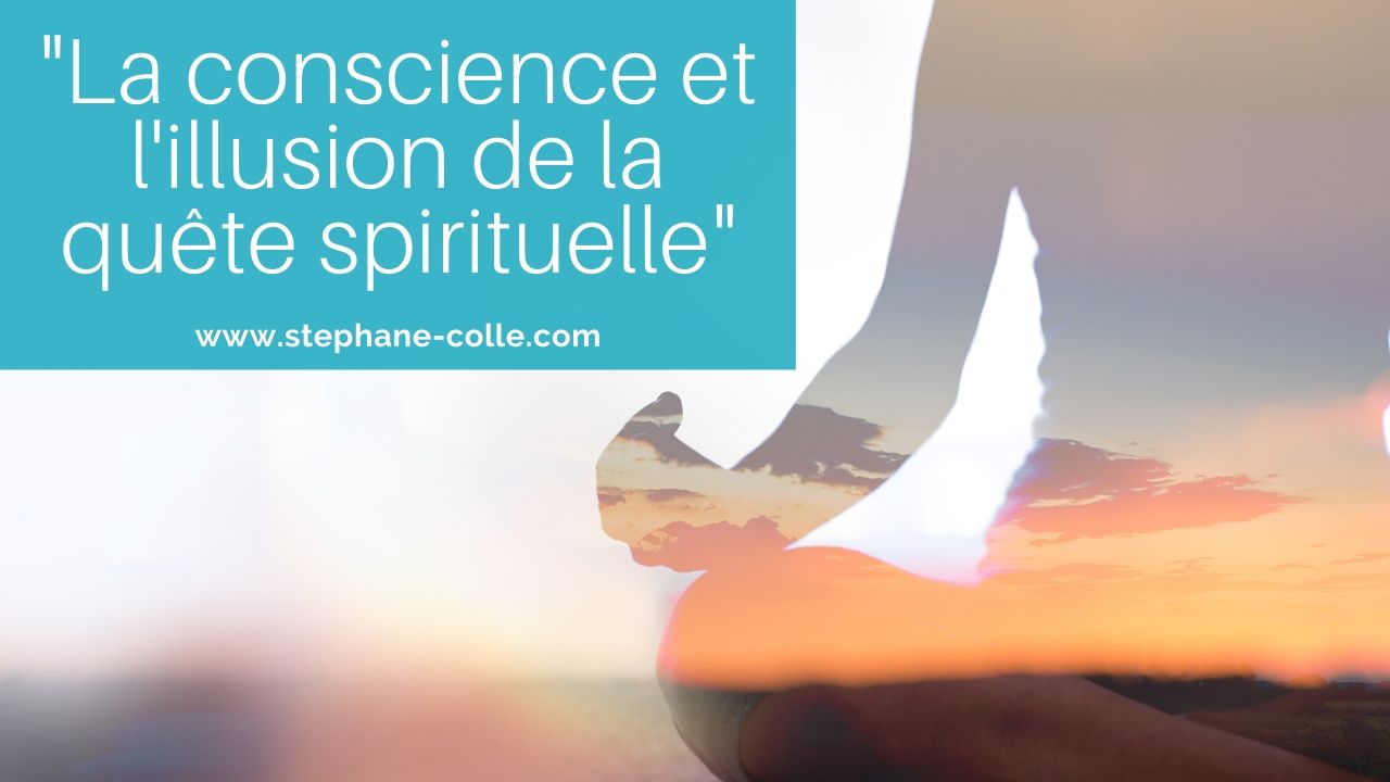 Vidéo : “La conscience et l’illusion de la quête spirituelle”