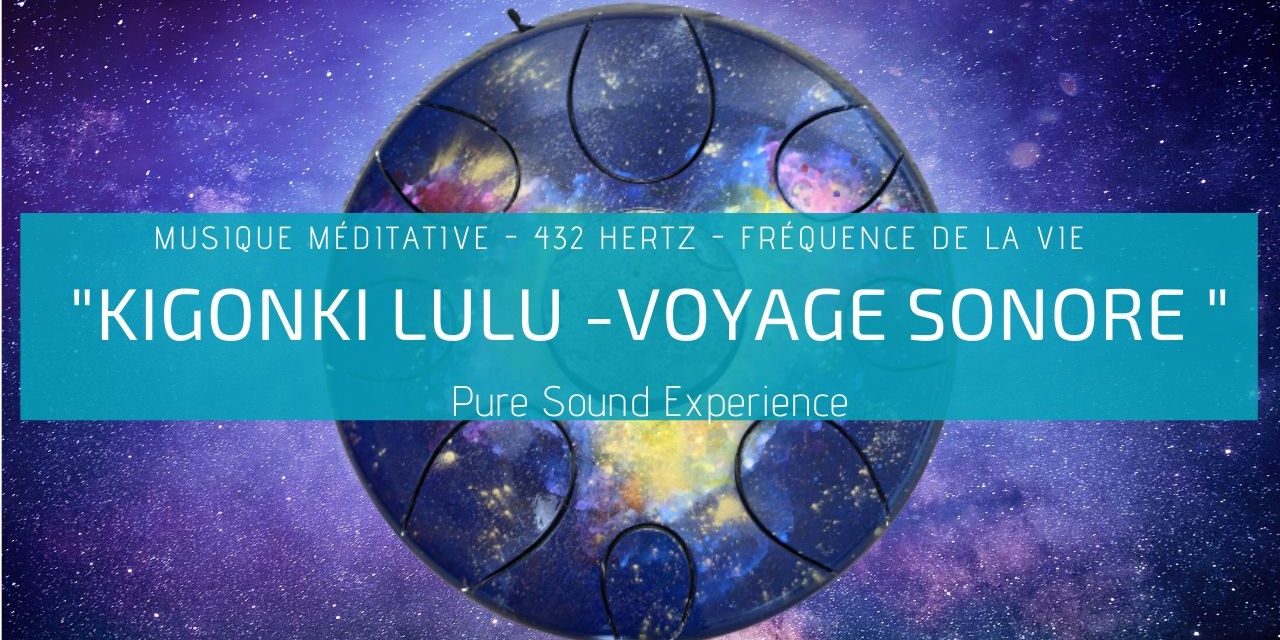 Kigonki Lulu – Voyage Sonore – Musique méditation 432 Hertz – Fréquence de la Vie