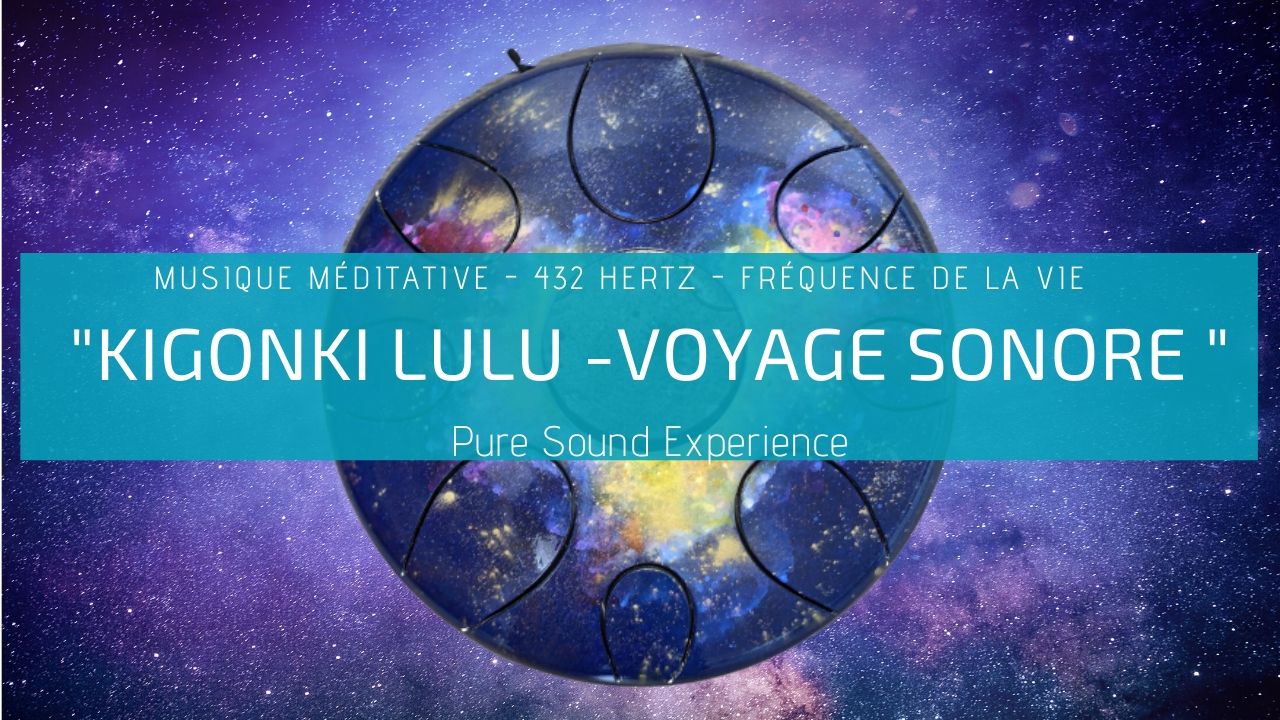 Kigonki Lulu – Voyage Sonore – Musique méditation 432 Hertz – Fréquence de la Vie