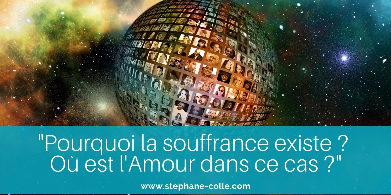 Vidéo : “Pourquoi la souffrance existe ? Où est l’Amour dans ce cas ?”