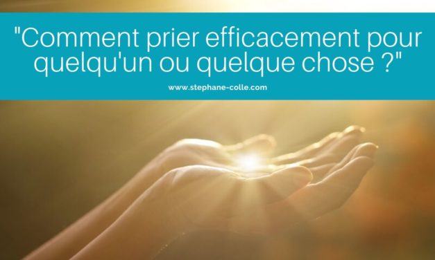 Vidéo : « Comment prier efficacement pour quelqu’un ou quelque chose ? » Explications et pratique guidée