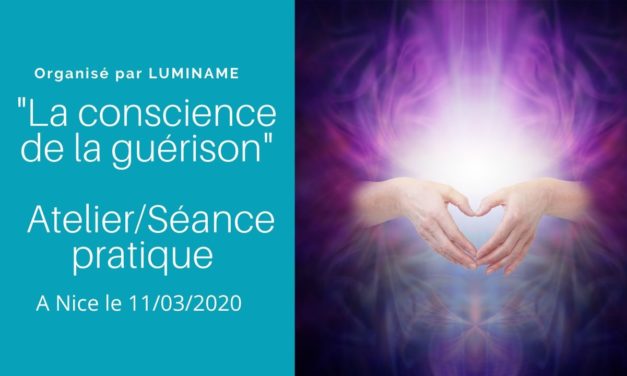 Atelier/Séance pratique « La conscience de la guérison » à Nice le 11 mars…