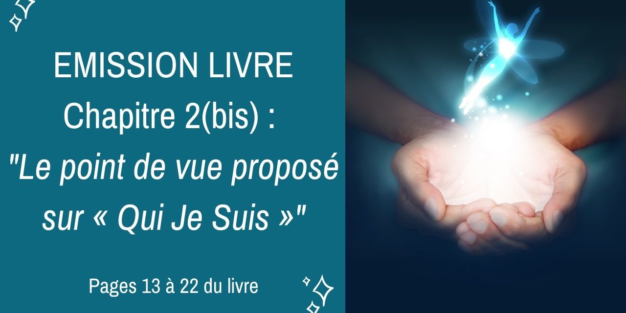 02/04/2020  : Emission membres lecteurs du livre No 2(bis) : Le point de vue proposé sur « Qui Je Suis » – Pages 13 à 22 du livre