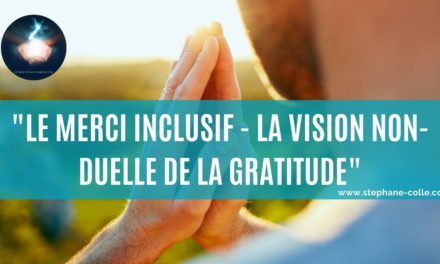 Vidéo : La vision non-duelle de la gratitude qui en change la vibration – Le merci inclusif