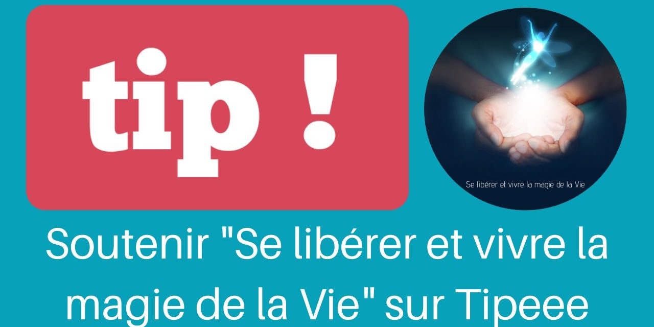 Page Tipeee “Se libérer et vivre la magie de la Vie” pour soutenir et faire un don…