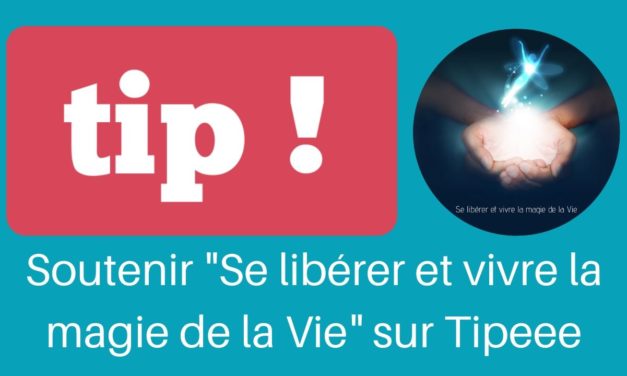 Page Tipeee “Se libérer et vivre la magie de la Vie” pour soutenir et faire un don…