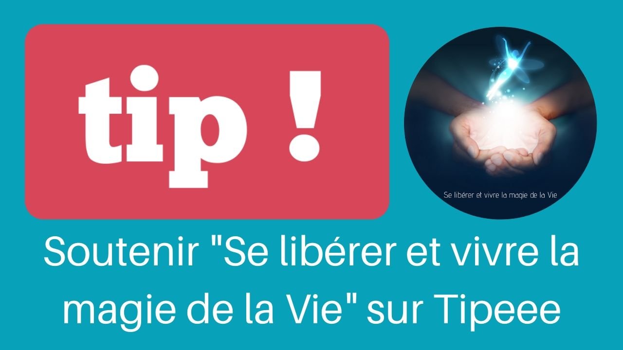 Page Tipeee “Se libérer et vivre la magie de la Vie” pour soutenir et faire un don…