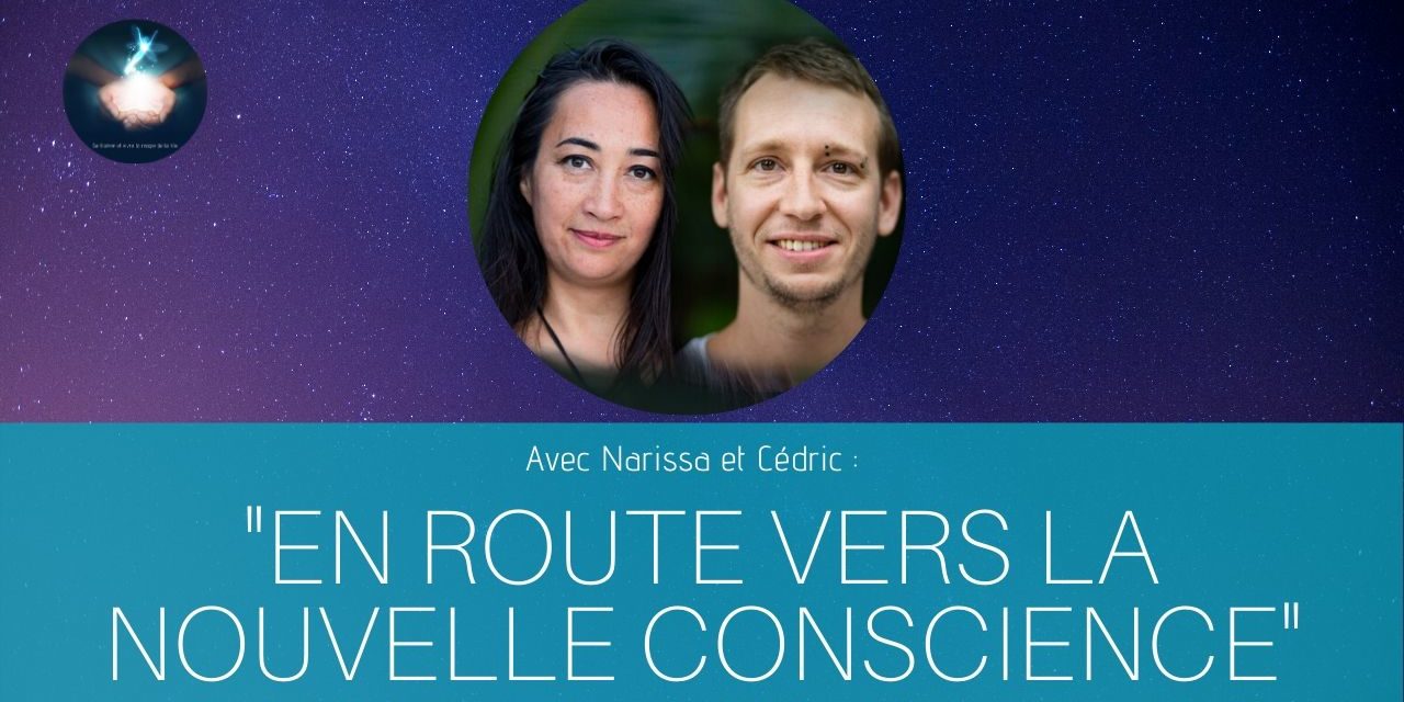 12/06/2020 « En Route vers la Nouvelle Conscience » avec Narissa et Cédric
