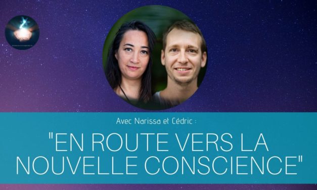 12/06/2020 « En Route vers la Nouvelle Conscience » avec Narissa et Cédric