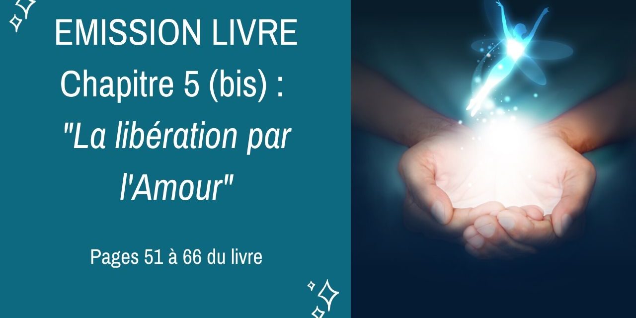 07/07/2020  : Emission membres lecteurs du livre No 5 (bis) : La libération par l’Amour – Pages 51 à 66