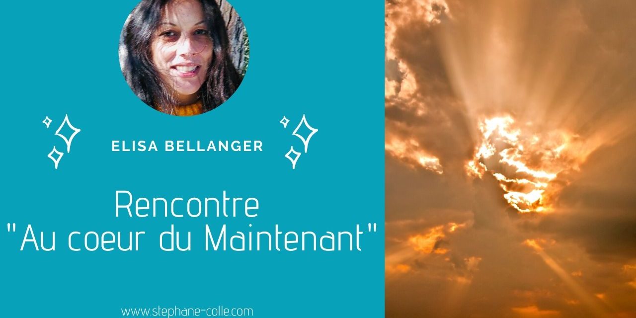 15/10/2020 Rencontre « Au coeur du Maintenant  » avec Elisa Bellanger