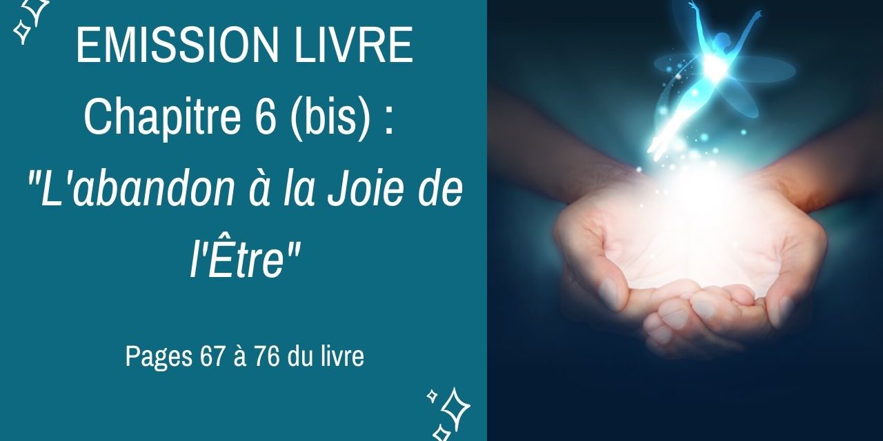 25/08/2020  : Emission membres lecteurs du livre No 6 (bis) : L’abandon à la Joie de l’Être – Pages 67 à 76