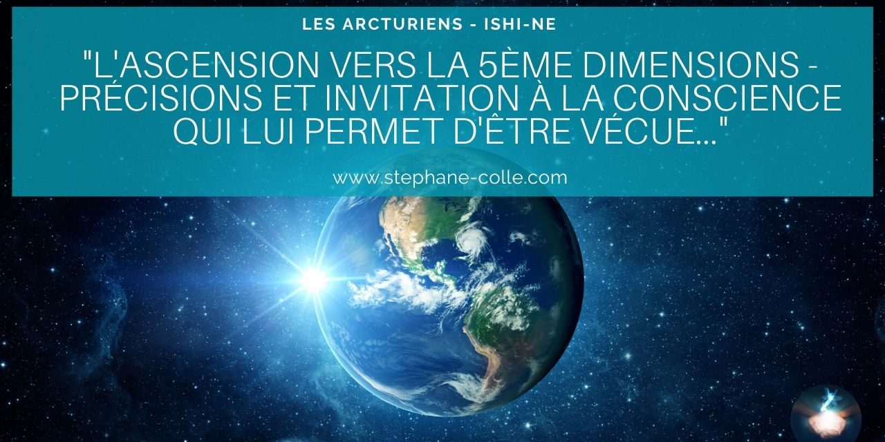 « L’ascension vers la 5ème dimensions – Invitation à la conscience qui lui permet d’Être vécue… » par Ishi-Ne – Les Arcturiens