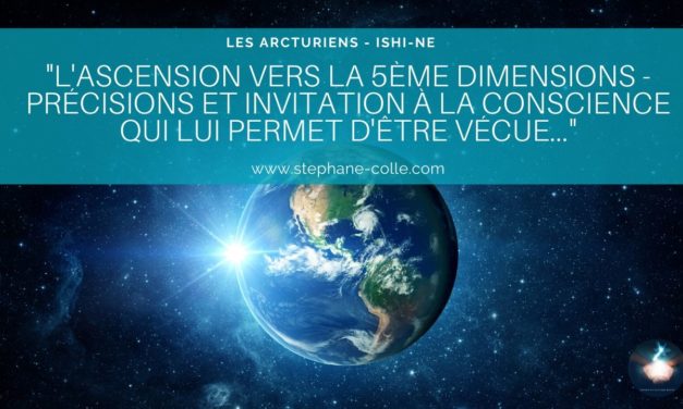 « L’ascension vers la 5ème dimensions – Invitation à la conscience qui lui permet d’Être vécue… » par Ishi-Ne – Les Arcturiens