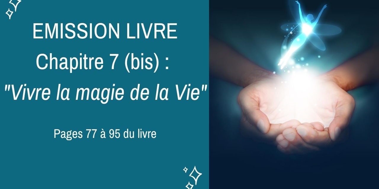 29/09/2020  : Emission membres lecteurs du livre No 7 (bis) : Vivre la magie de la Vie – Pages 77 à 95 du livre