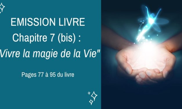 29/09/2020  : Emission membres lecteurs du livre No 7 (bis) : Vivre la magie de la Vie – Pages 77 à 95 du livre