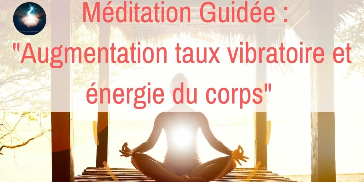 02/03/2021 Soin – Méditation guidée : “Augmentation du taux vibratoire et de l’énergie dans le corps”