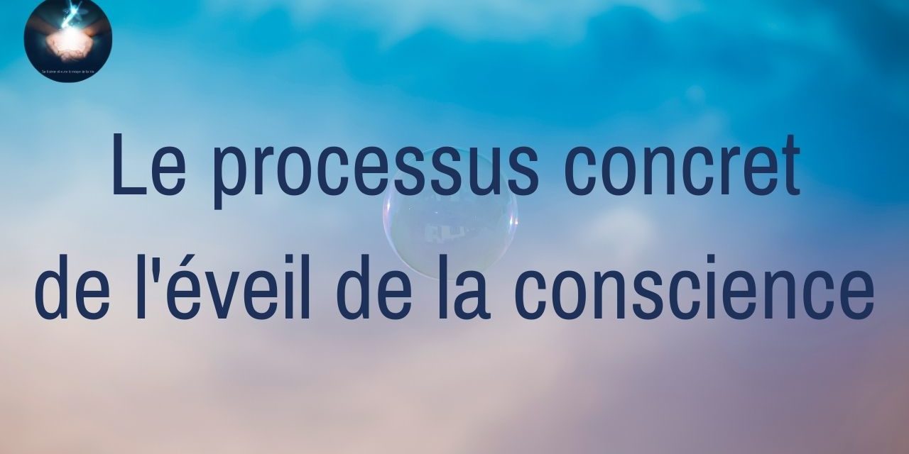 Vidéo : Le processus concret de l’éveil de la conscience et comment dépasser les blocages…