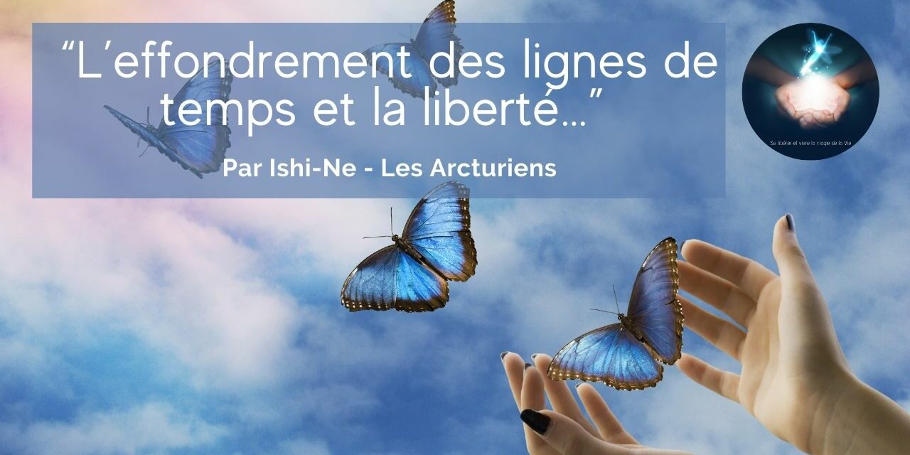 “L’effondrement des lignes de temps et la liberté…” par Ishi-Ne – Les Arcturiens