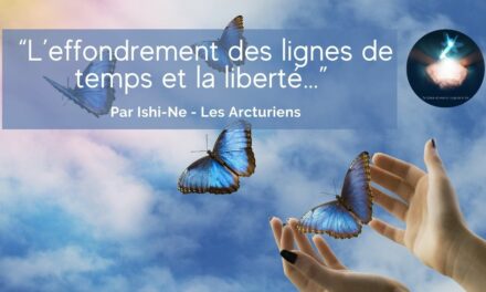 “L’effondrement des lignes de temps et la liberté…” par Ishi-Ne – Les Arcturiens