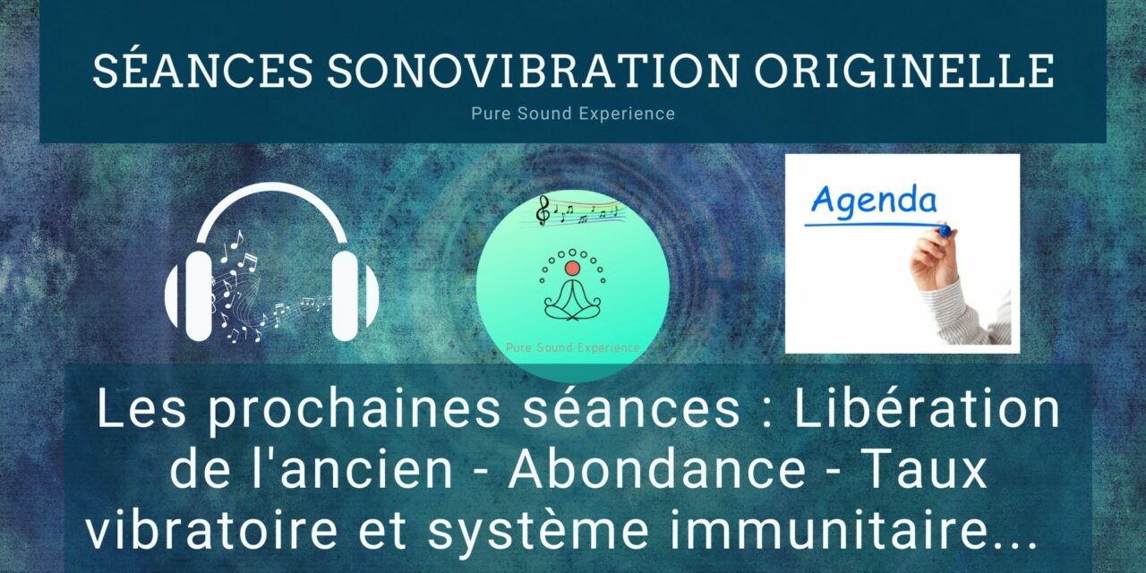 Prochaines séances SonoVibration Originelle : Libération de l’ancien – Abondance – Système immunitaire…