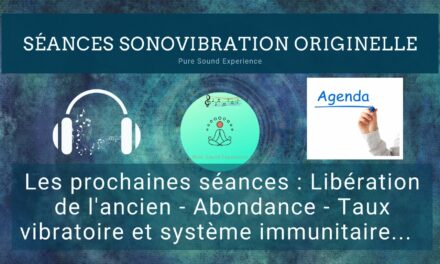 Prochaines séances SonoVibration Originelle : Libération de l’ancien – Abondance – Système immunitaire…