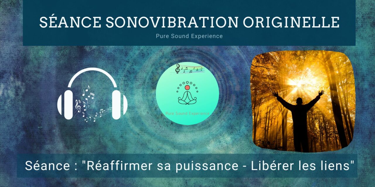 03/11/2022 Séance SonoVibration Originelle spéciale « Réaffirmer sa puissance – Libérer les liens »