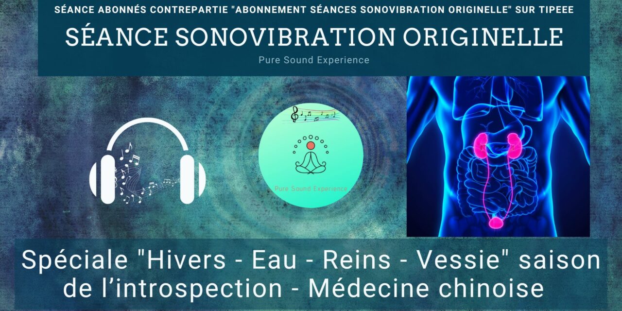 07/11/2022 Séance SonoVibration Originelle spéciale “Hivers – Eau – Reins – Vessie” saison de l’introspection