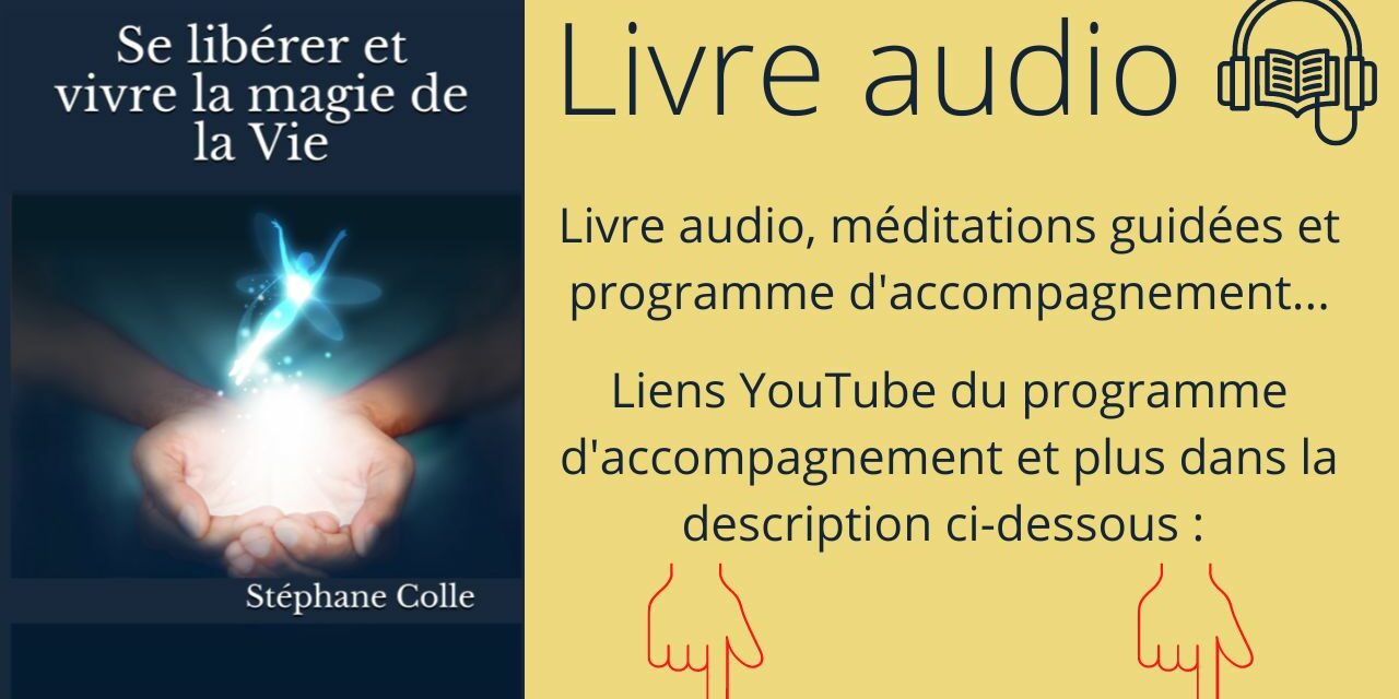 Livre audio et programme d’accompagnement : « Se libérer et vivre la magie de la Vie » offert sur YouTube ICI…