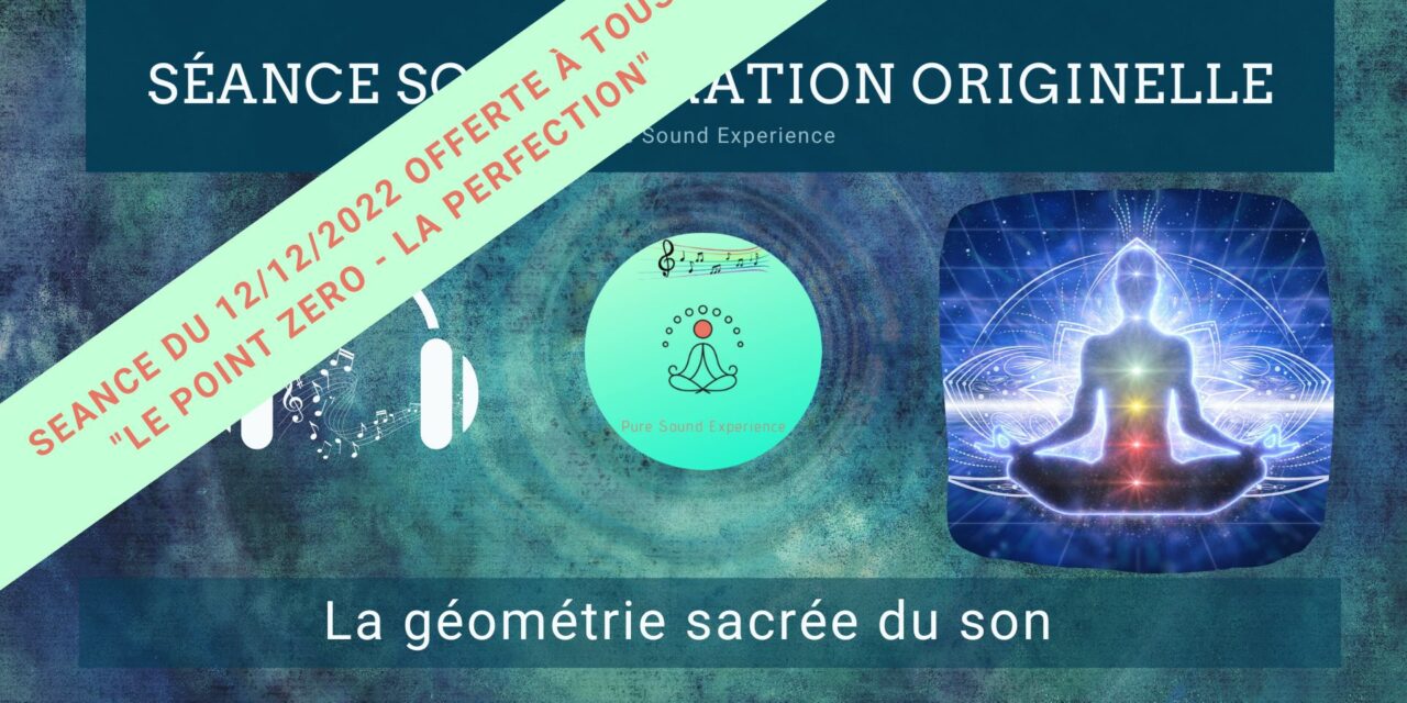 12/12/2022 Séance SonoVibration Originelle en accès libre spéciale « Le Point Zéro – La Perfection »