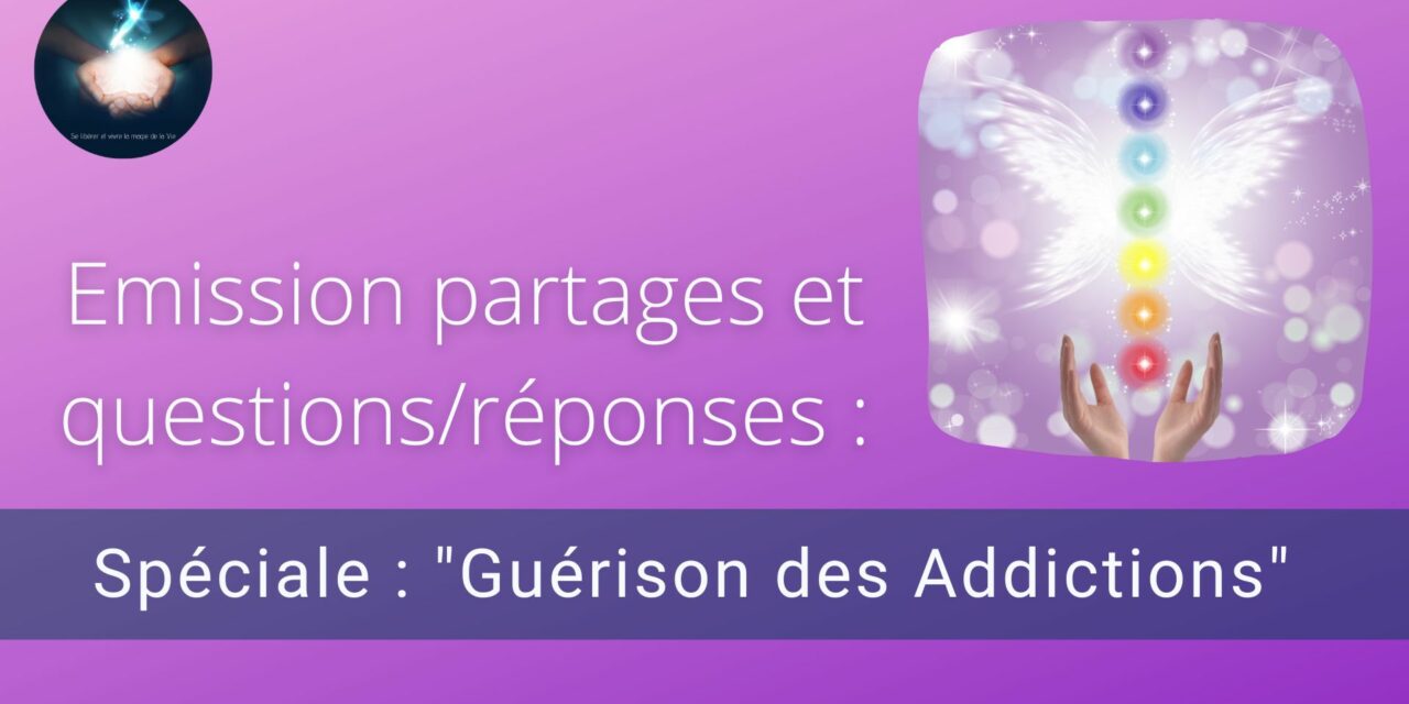 08/03/2023 Emission partages et questions/réponses spéciale : « Guérison des Addictions »