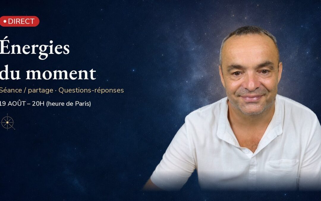 Séance/Partage – Énergies du moment et questions réponses – 19 août à 20h