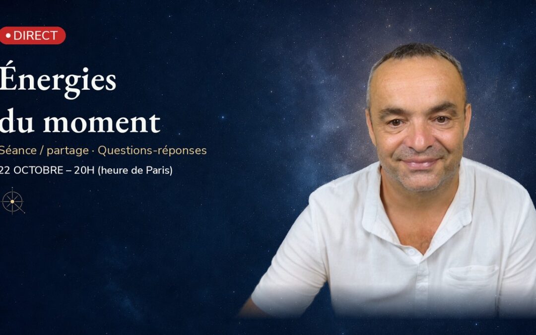 Séance/Partage Énergies du moment – direct du 22 octobre 2026 à 20h